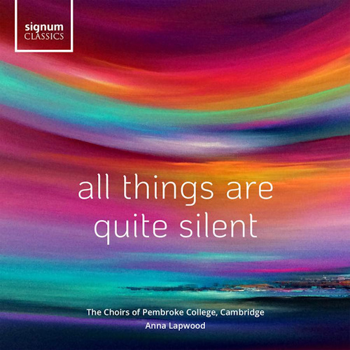 CHOIRS OF PEMBROKE COLLEGE CAMBRIDGE / ANNA LAPWOOD - ALL THINGS ARE QUITE SILENTCHOIRS OF PEMBROKE COLLEGE CAMBRIDGE - ANNA LAPWOOD - ALL THINGS ARE QUITE SILENT.jpg